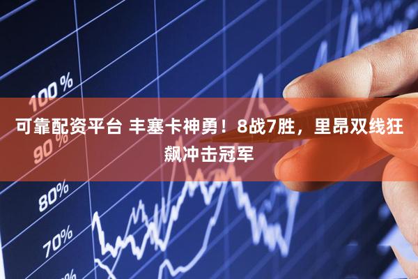 可靠配资平台 丰塞卡神勇！8战7胜，里昂双线狂飙冲击冠军
